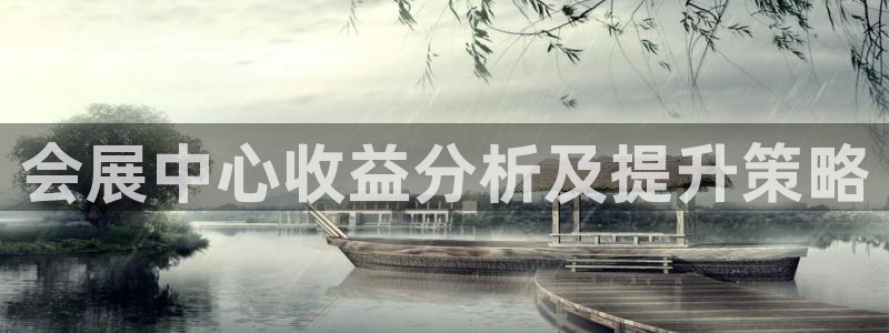 下载果博博东方下载：会展中心收益分析及提升策略