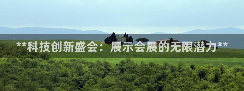果博东官方网站怎么下载：**科技创新盛会：展示会展的无限潜力**
