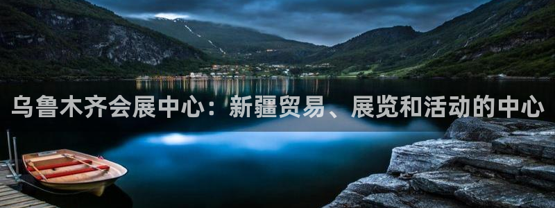 果博注册客服电话号码查询：乌鲁木齐会展中心：新疆贸易、展览和活动的中心