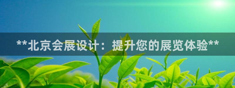 果博注册客服电话是多少：**北京会展设计：提升您的展览体验**