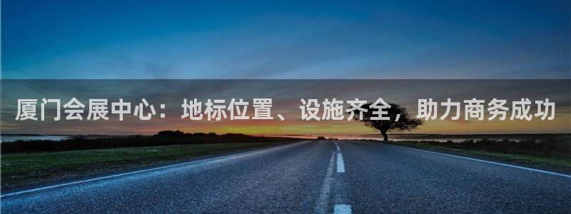 果博手机下载网址：厦门会展中心：地标位置、设施齐全，助力商务成功