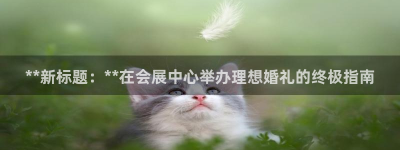 果博环保官网：**新标题：**在会展中心举办理想婚礼的终极指南