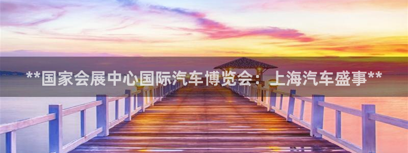 果博注册电话：**国家会展中心国际汽车博览会：上海汽车盛事**