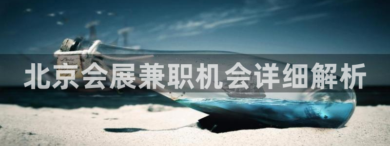 果博公司上分客服：北京会展兼职机会详细解析