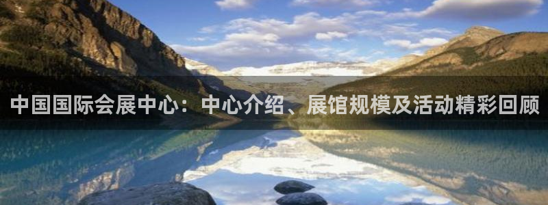 果博代理电话多少：中国国际会展中心：中心介绍、展馆规模及活动精彩回顾