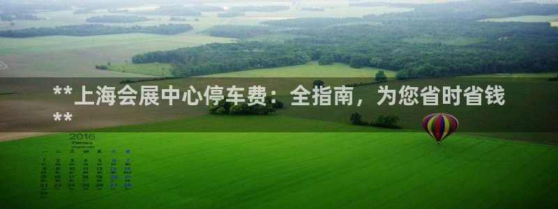 果博公司会员注册账号开户：**上海会展中心停车费：全指南，为您省时省钱
**