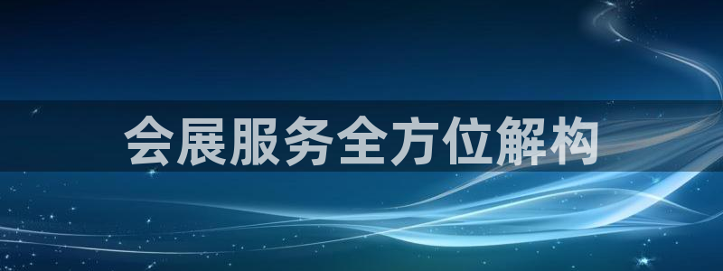 果博注册客服电话：会展服务全方位解构