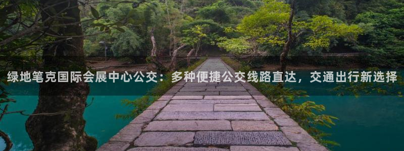 果博公司怎么注册会员：绿地笔克国际会展中心公交：多种便捷公交线路直达，交通出行新选择