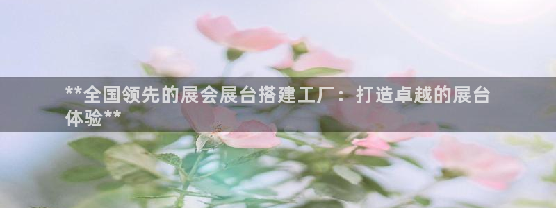果博平台苹果电脑怎么下载：**全国领先的展会展台搭建工厂：打造卓越的展台
体验**