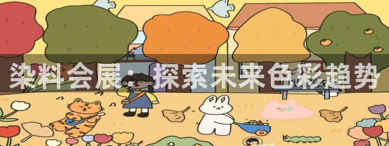 果博东官方网站怎么下载：染料会展：探索未来色彩趋势