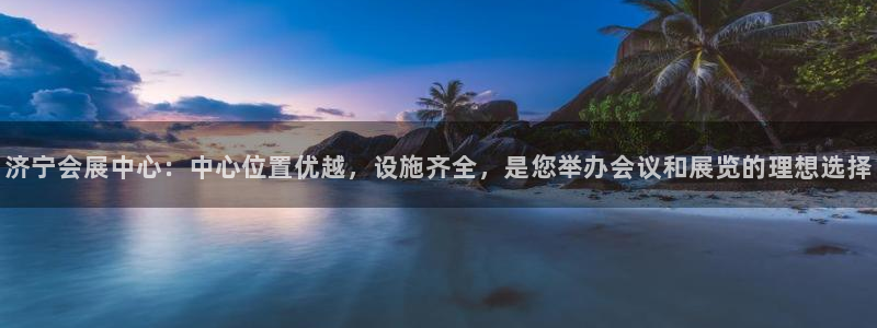 果博平台客服：济宁会展中心：中心位置优越，设施齐全，是您举办会议和展览的理想选择