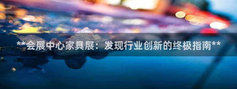 果博管理网：**会展中心家具展：发现行业