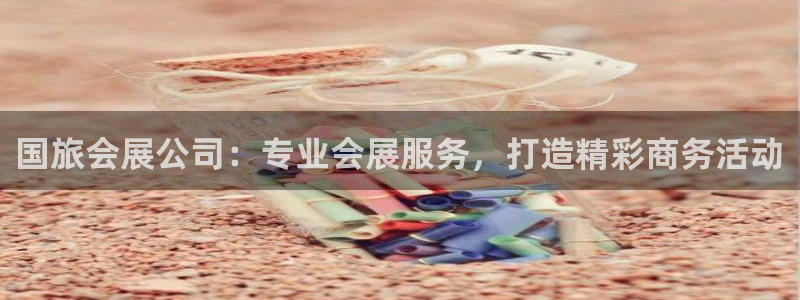 果博平台开户电话：国旅会展公司：专业会展